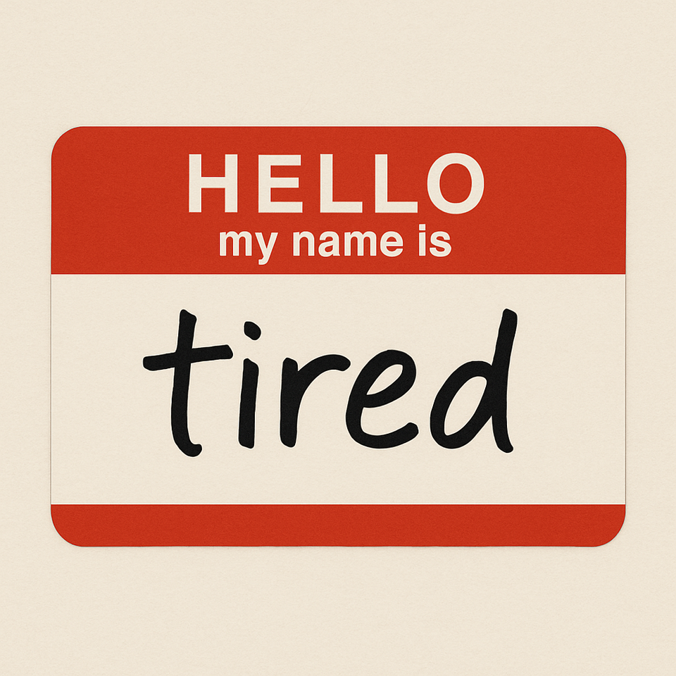 Hello, My Name Is Tired